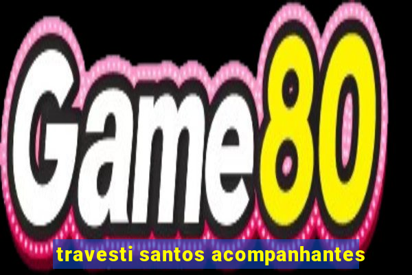 travesti santos acompanhantes